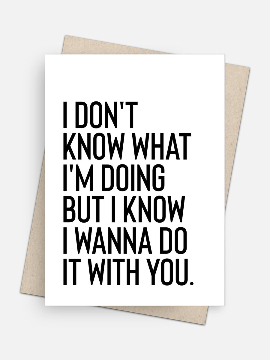 IDK What I’m Doing But I Wanna Do It With You Love Card-Greeting Cards-Arsenal By Blake Hunter
