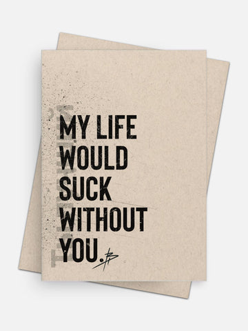My Life Would Suck Without You Empowerment Card-Greeting Cards-Arsenal By Blake Hunter